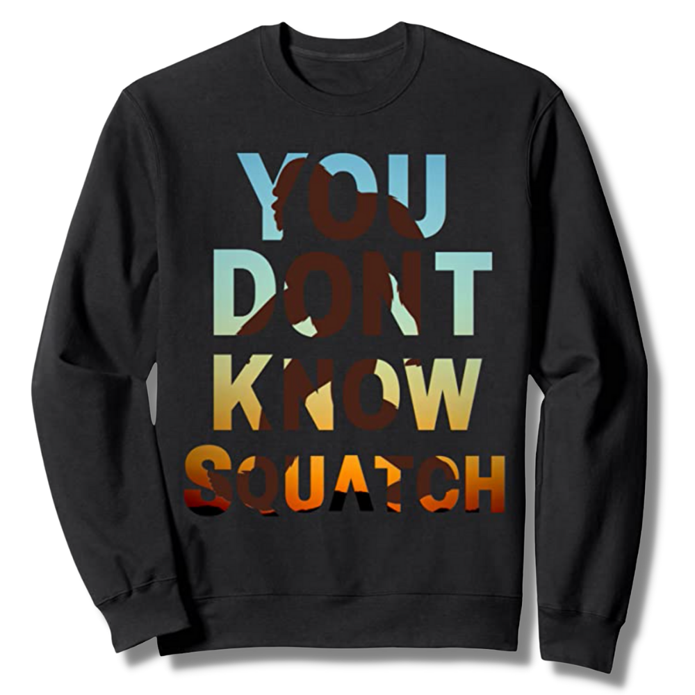 You Don't Know Squatch Sweatshirt