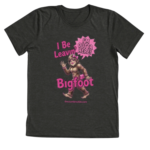 Dark gray tri-blend t-shirt with cute sassy “I Be Leavin’ Bigfoot” design featuring glamorous Bigfoot lady.