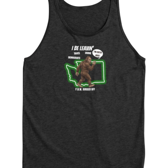 Dark gray tank top with “I Be Leavin’ Taxes Crime Democrats” Bigfoot PNW Bugger Off design.